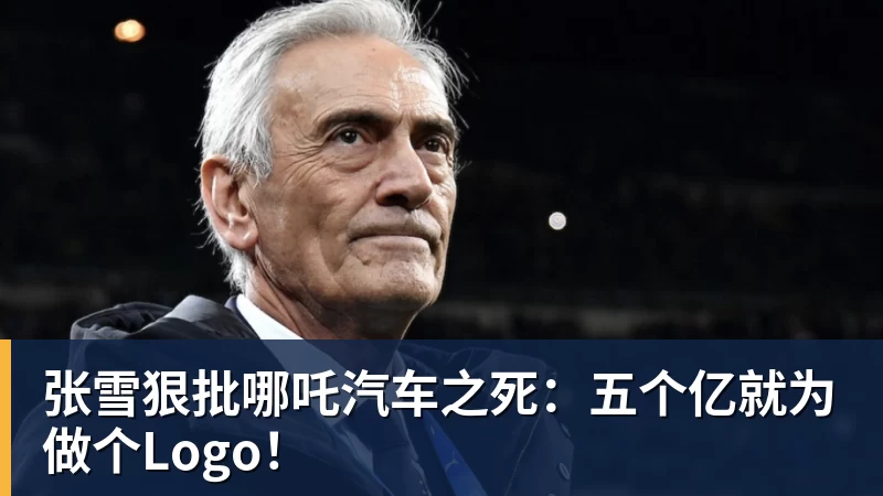 完美体育张雪狠批哪吒汽车之死：五个亿就为做个Logo！