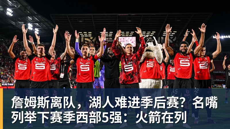 完美体育詹姆斯离队，湖人难进季后赛？名嘴列举下赛季西部5强：火箭在列