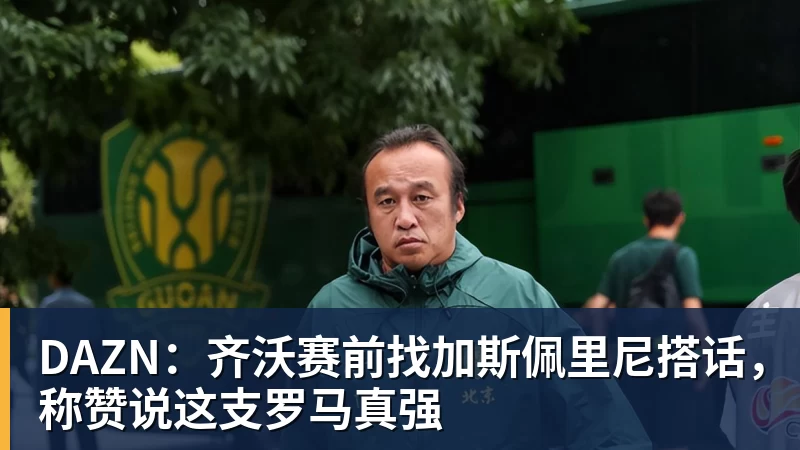 完美体育DAZN：齐沃赛前找加斯佩里尼搭话，称赞说这支罗马真强
