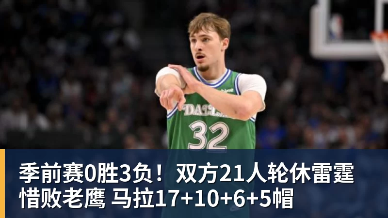 季前赛0胜3负！双方21人轮休雷霆惜败老鹰 马拉17+10+6+5帽