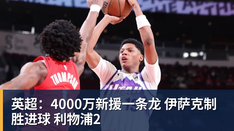 完美体育英超：4000万新援一条龙 伊萨克制胜进球 利物浦2